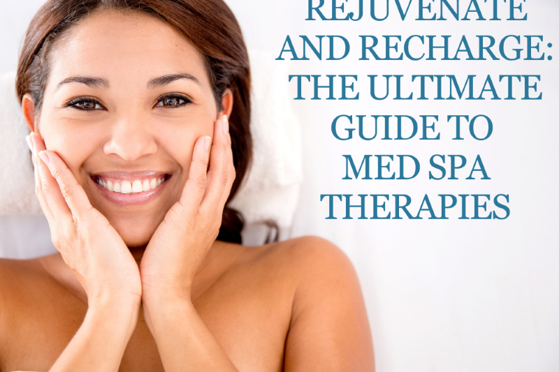 Rejuvenate and Recharge: The Ultimate Guide to Med Spa Therapies