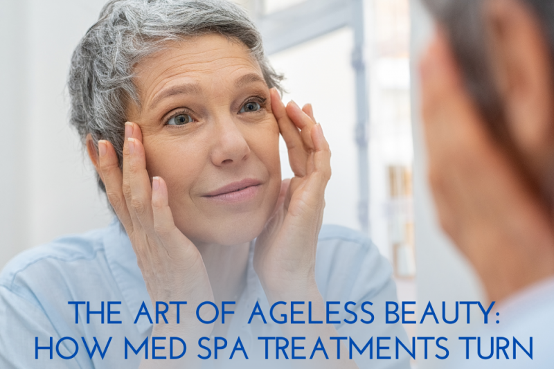 The Art of Ageless Beauty How Med Spa Treatments Turn Back the Clock