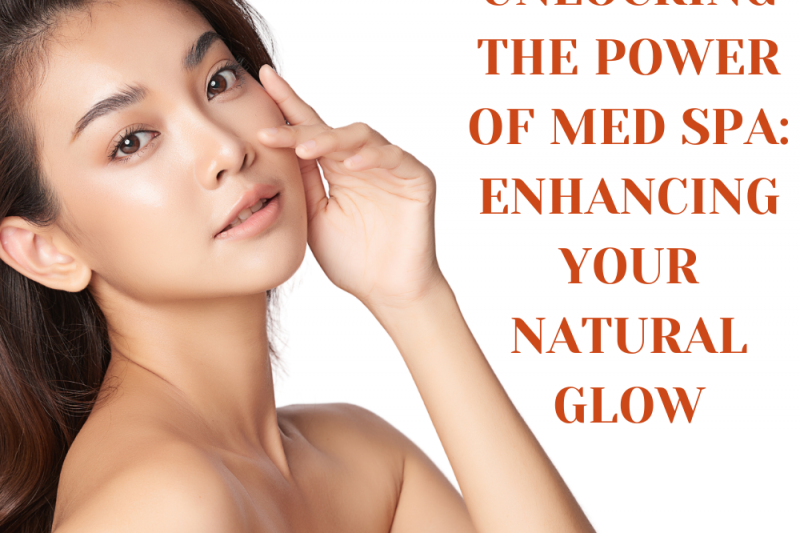 Unlocking the Power of Med Spa: Enhancing Your Natural Glow